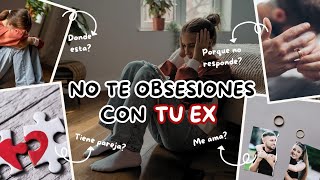 No te OBSESIONES con tu EX Déjalo ir [upl. by Modnar]