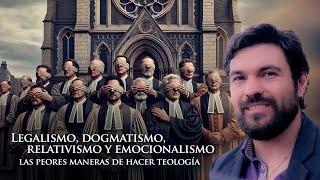 Legalismo dogmatismo relativismo y emocionalismo los grandes errores de los teólogos [upl. by Aedrahs]