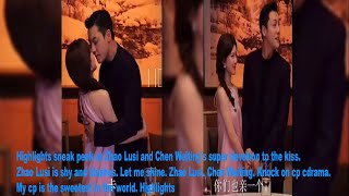 Highlights sneak peek at Zhao Lusi and Chen Weitings super devotion to the kiss Zhao Lusi is shy a [upl. by Hoshi505]