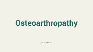 Osteoarthropathy Pronunciation [upl. by Maharba]