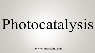 How To Say Photocatalysis [upl. by Canada]