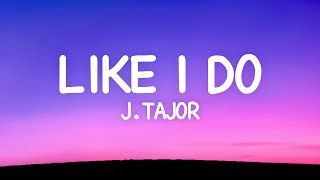 J Tajor  Like I Do Lyrics [upl. by Vedetta384]