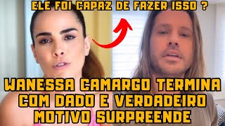 Wanessa Camargo TERMINA com Dado Dolabella e MOTIVO vem à TONA e SURPREENDE a web [upl. by Ellinnet175]