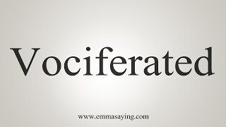 How To Say Vociferated [upl. by Eelatsyrc]