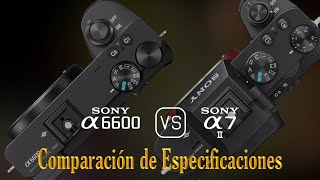 Sony A6600 vs Sony A7 II Una Comparación de Especificaciones [upl. by Apilef]