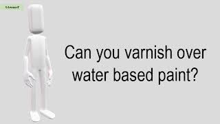 Can You Varnish Over Water Based Paint [upl. by Suoivatnod955]