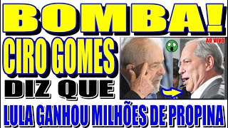 BOMBA CIRO GOMES DIZ QUE LULA GANHOU MILHÃ•ES DE PROPINA DAS EMPREITEIRA DA LAVA A JATO VEJA [upl. by Thayer]