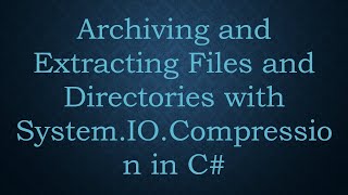 Archiving and Extracting Files and Directories with SystemIOCompression in C [upl. by Eilitan]