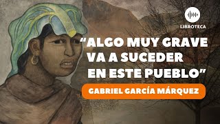 quotAlgo muy grave va a suceder en este puebloquot de Gabriel García Márquez cuento completo AUDIOLIBRO [upl. by Nedi]