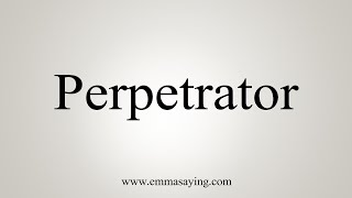 How To Say Perpetrator [upl. by Birkner]