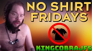 No Shirt Fridays  KingCobraJFS [upl. by Zephan]