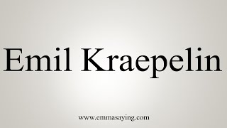 How To Say Emil Kraepelin [upl. by Oxford]