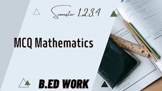 B Ed Work  MCQ  Mathematics  Optional  Semester 1234  Anns Learning Hub [upl. by Aicitan]