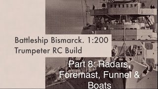 Bismarck 1200 RC Trumpeter Model Build Part 7 Radars Foremast Funnel amp Boats [upl. by Ahsema]