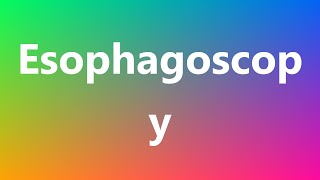 Esophagoscopy  Medical Meaning and Pronunciation [upl. by Cavill306]