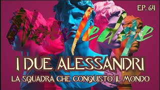 EP 64 I DUE ALESSANDRI La Squadra che conquistò il mondo [upl. by Atterrol]