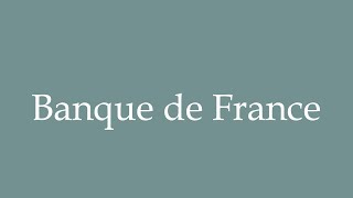 How to Pronounce Banque de France Bank of France Correctly in French [upl. by Dombrowski]