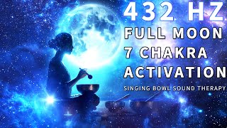 432Hz Full Moon 7 Chakra Activation Singing Bowl Sound Therapy  Activate amp Rebalance All Chakras [upl. by Eiramlirpa]