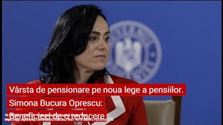 Vârsta de pensionare pe noua lege a pensiilor Simona Bucura Oprescu Beneficiezi de o reducere [upl. by Terza]