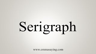 How To Say Serigraph [upl. by Laurance74]