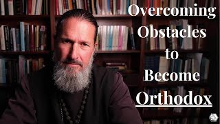 Overcoming Obstacles to Become Orthodox [upl. by Nirra]