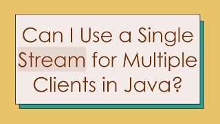 Can I Use a Single Stream for Multiple Clients in Java [upl. by Beverie]