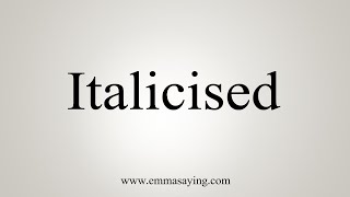 How To Say Italicised [upl. by Terrence]