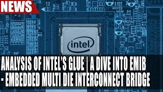 Analysis of Intel’s Glue  A Dive Into EMIB  Embedded Multi Die Interconnect Bridge [upl. by Dressel]