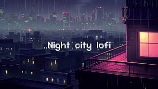 Night city lofi 🎶 Rainy Lofi Hip Hop Mix hip hop beats to studyrelax to [upl. by Hebbe309]