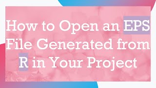 How to Open an EPS File Generated from R in Your Project [upl. by Imled]