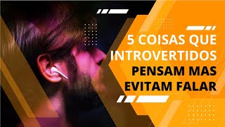 5 COISAS QUE INTROVERTIDOS PENSAM MAS EVITAM FALAR [upl. by Templia]