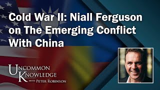 Cold War II Niall Ferguson on The Emerging Conflict With China  Uncommon Knowledge [upl. by Cohen]