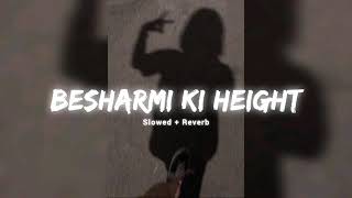 BESHARMI KI HEIGHT Slowed  REVERB NEW HINDI REMIX SONG ⏩🎵 REMIX SONG New Letest Love1M579 [upl. by Cousin]