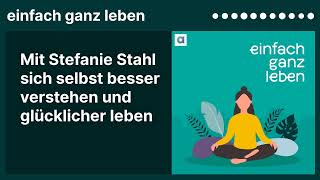 Mit Stefanie Stahl sich selbst besser verstehen und glücklicher leben  einfach ganz leben [upl. by Kiyoshi204]