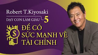 Sách Nói Dạy Con Làm Giàu 5 Để Có Sức Mạnh Về Tài Chính  Chương 1  Robert TKiyosaki [upl. by Anitnelav]