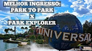 Qual melhor ingresso da Universal Park to Park ou Park Explorer [upl. by Nnhoj]