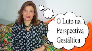 Falando sobre GestaltTerapia  O Luto na Perspectiva Gestáltica [upl. by Lerud266]