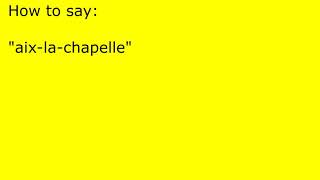 How to pronounce aixlachapelle [upl. by Kotto]