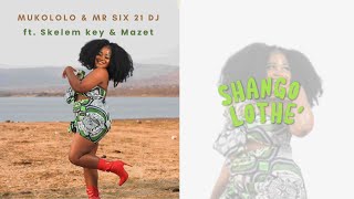 Mukololo amp Mr Six21 DJ  Shango Lothe Feat Skelem Key amp Mazet Lyric Video [upl. by Norine]