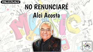 Alci Acosta  No Renunciaré Letra  Lyrics [upl. by Ibrik]