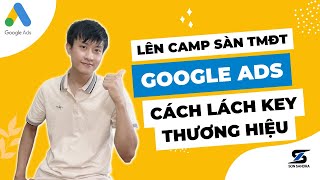 Hướng dẫn lên camp Google Ads sàn TMĐT và cách lách key thương hiệu [upl. by Leitao]