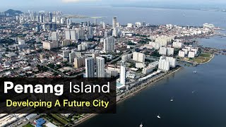 Penang Island  Developing Future City in Malaysia [upl. by Anaizit]