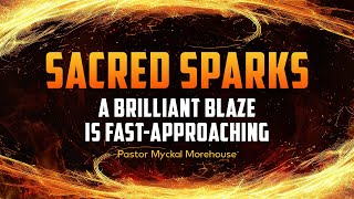 quotSacred Sparks A Brilliant Blaze is Fast Approaching  Pastor Myckal Morehouse [upl. by Habas957]