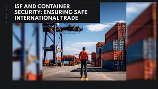 ISF and Container Security Ensuring Safe International Trade [upl. by Feinstein793]