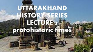 LECTURE 2 PROTOHISTORIC TIME OF UTTARAKHAND IN ONE SHOT for ukpscukssscukpscsi [upl. by Yrelle]