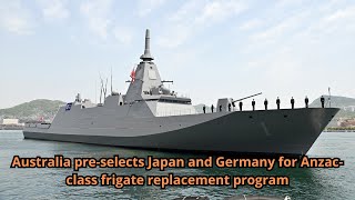 Australia pre selects Japan and Germany for Anzac class frigate replacement program [upl. by Gregson265]