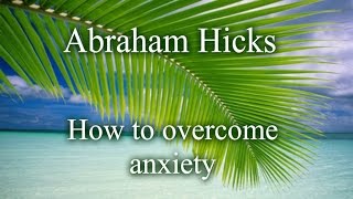 Abraham Hicks  How to overcome Anxiety [upl. by Aelegna]