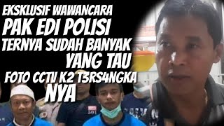 EKSKLUSIF WAWANCARA PAK EDI POLISI TERNYATA BANYAK YANG TAU FOTO CCTV JAM 4an [upl. by Novar]