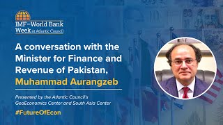 A conversation with the Minister for Finance and Revenue of Pakistan Muhammad Aurangzeb [upl. by Ahsyas]