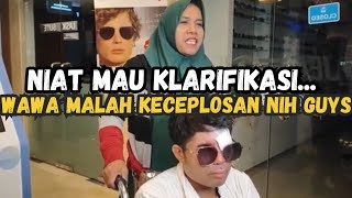 NIAT KLARIFIKASI WAWA MALAH KECEPLOSAN BIKIN AGUS TAMBAH BADMOOD [upl. by Killie479]